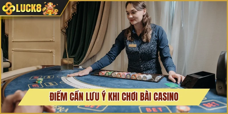 Điểm cần nắm rõ khi đánh bài Casino