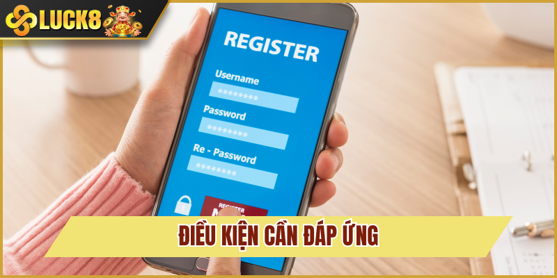 Đăng Ký Luck8: Tạo Tài Khoản Và Chơi Ngay Chỉ Sau 1 Phút 3 Điều kiện trở thành hội viên chính trên sân chơi